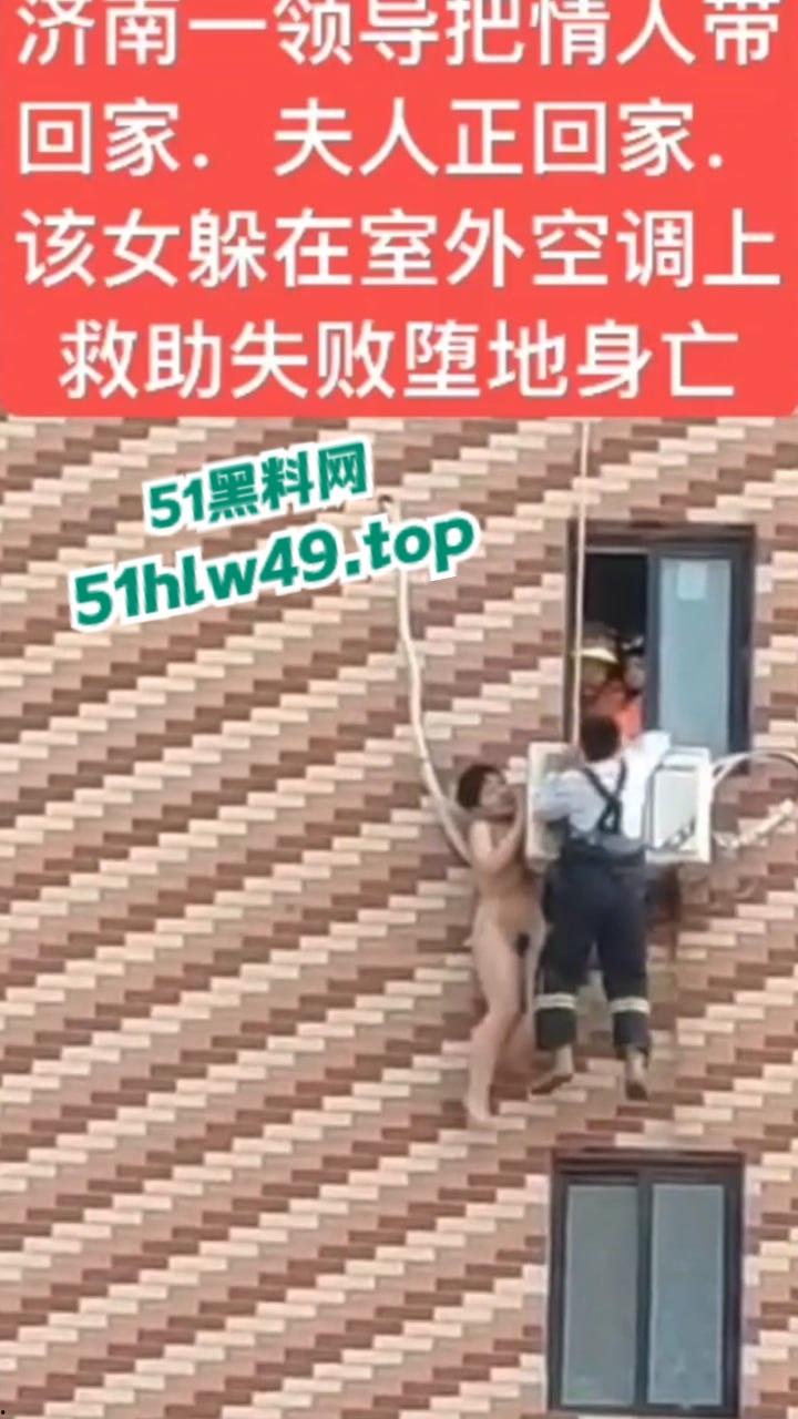 济南骚逼坠楼事件，骚娘们背着老公偷情领导哪知正妻突然回家，女子全裸躲藏到空调外机上，救援失败坠楼身亡。  第1张