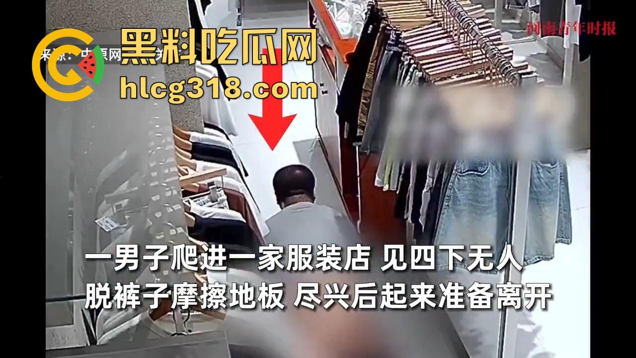 四川资阳一男子爬进服装店自慰，对着地板裸漏鸡巴摩擦，这是什么奇葩操作憋太久了？  第2张
